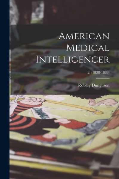 Cover for Robley 1798-1869 Dunglison · American Medical Intelligencer; 2, (1838-1839) (Paperback Book) (2021)