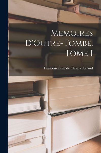 Cover for François René de Chateaubriand · Memoires d'Outre-Tombe, Tome I (Book) (2022)