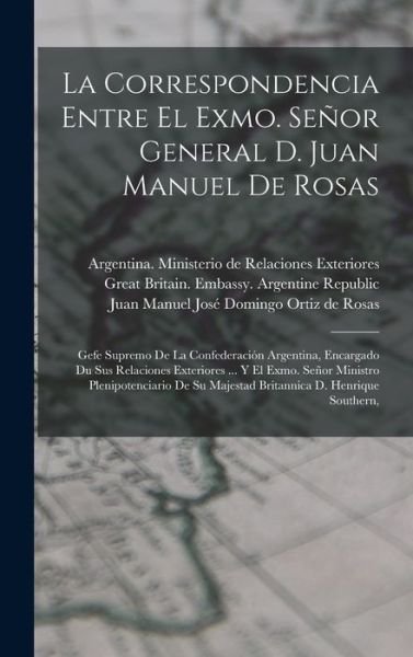 Cover for Argentina Ministerio de Relaciones E · Correspondencia Entre el Exmo. Señor General D. Juan Manuel de Rosas (Bok) (2022)