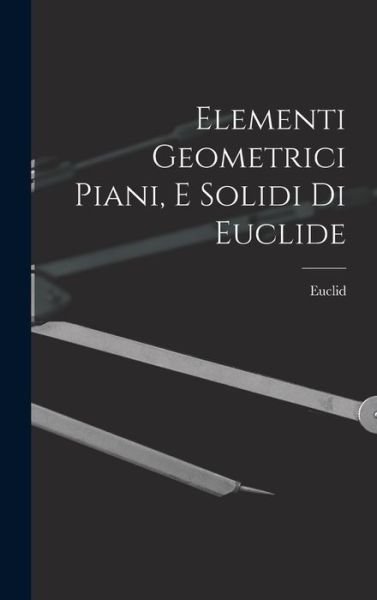 Cover for Euclid · Elementi Geometrici Piani, e Solidi Di Euclide (Bok) (2022)