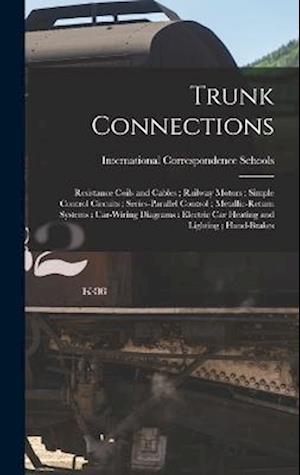 Cover for International Correspondence Schools · Trunk Connections; Resistance Coils and Cables; Railway Motors; Simple Control Circuits; Series-Parallel Control; Metallic-Return Systems; Car-Wiring Diagrams; Electric Car Heating and Lighting; Hand-Brakes (Book) (2022)