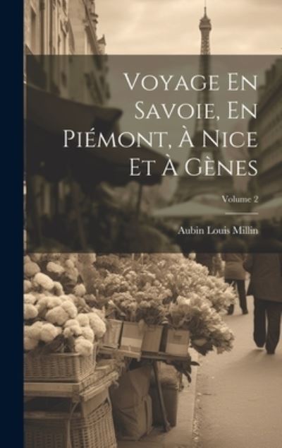 Cover for Aubin-Louis Millin · Voyage en Savoie, en Piémont, À Nice et À Gènes; Volume 2 (Book) (2023)