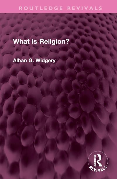 Cover for Alban G. Widgery · What is Religion? - Routledge Revivals (Hardcover Book) (2023)