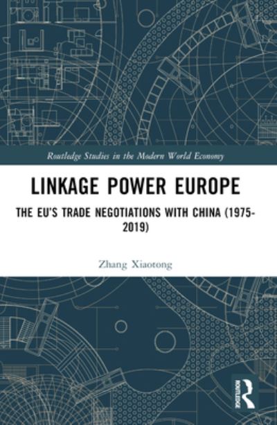 Cover for Xiaotong, Zhang (Shanghai, China) · Linkage Power Europe: The EU’s Trade Negotiations with China (1975-2019) - Routledge Studies in the Modern World Economy (Paperback Book) (2024)