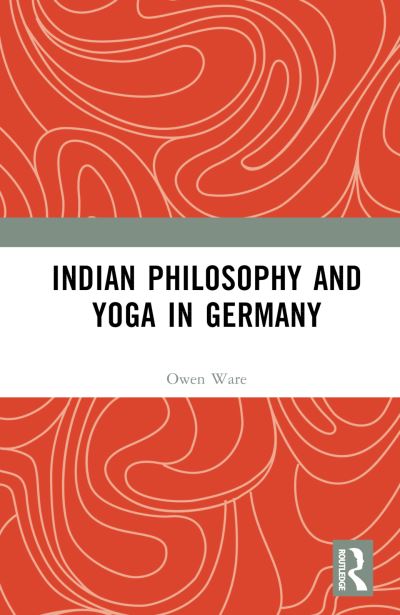 Cover for Ware, Owen (University of Toronto, Canada) · Indian Philosophy and Yoga in Germany (Hardcover Book) (2023)