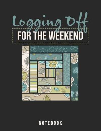 Logging Off For The Weekend Notebook : Log Cabin Quilters - Jackrabbit Rituals - Książki - Independently published - 9781073703333 - 13 czerwca 2019