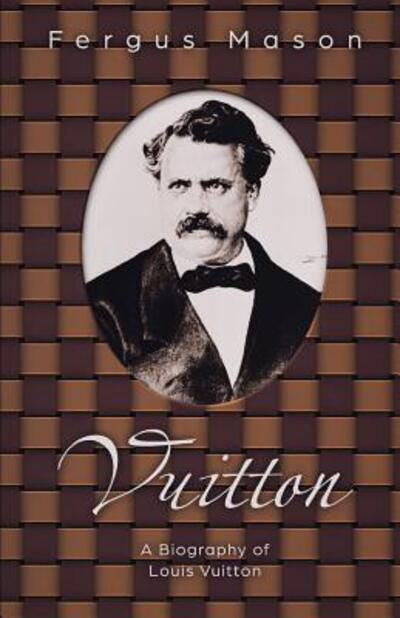 Vuitton : A Biography of Louis Vuitton - Fergus Mason - Livros - Independently Published - 9781091945333 - 28 de março de 2019