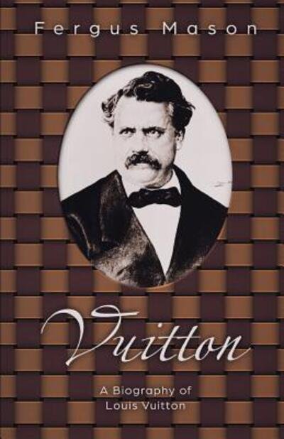 Vuitton : A Biography of Louis Vuitton - Fergus Mason - Books - Independently Published - 9781091945333 - March 28, 2019
