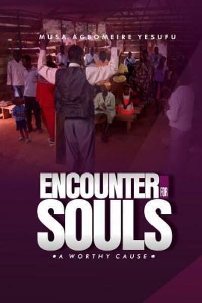 Encounter For Souls - Musa Agbomeire Yesufu - Books - Independently Published - 9781093798333 - April 16, 2019