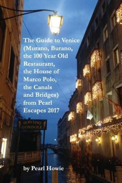 Cover for Pearl Howie · The Guide to Venice (Murano, Burano, the 100 Year Old Restaurant, the House of Marco Polo, the Canals and Bridges) from Pearl Escapes 2017 (Paperback Book) (2019)