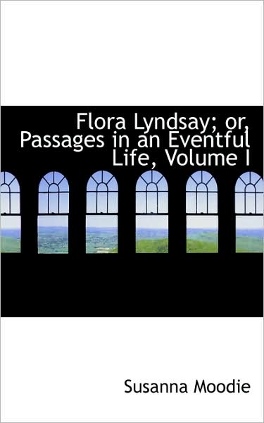 Cover for Susanna Moodie · Flora Lyndsay; Or, Passages in an Eventful Life, Volume I (Hardcover Book) (2009)