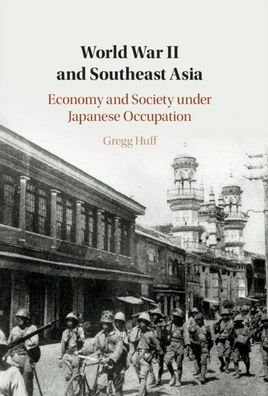 Cover for Huff, Gregg (University of Oxford) · World War II and Southeast Asia: Economy and Society under Japanese Occupation (Hardcover Book) (2020)