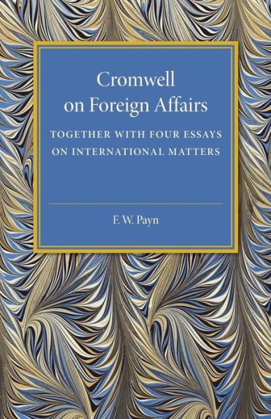 F. W. Payn · Cromwell on Foreign Affairs: Together with Four Essays on International Matters (Paperback Book) (2015)