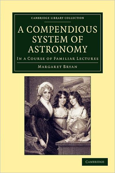 Cover for Margaret Bryan · A Compendious System of Astronomy: In a Course of Familiar Lectures - Cambridge Library Collection - Astronomy (Paperback Book) (2012)