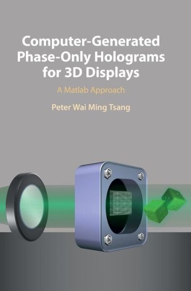 Cover for Tsang, Peter Wai Ming (City University of Hong Kong) · Computer-Generated Phase-Only Holograms for 3D Displays: A Matlab Approach (Gebundenes Buch) (2021)