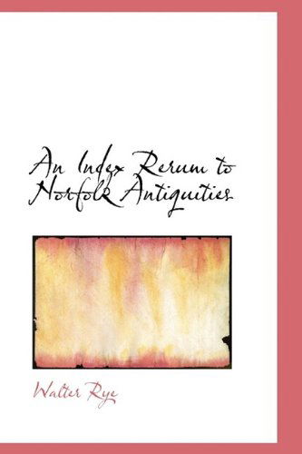 Cover for Walter Rye · An Index Rerum to Norfolk Antiquities (Paperback Book) (2009)