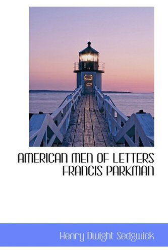 American men of Letters Francis Parkman - Henry Dwight Sedgwick - Kirjat - BiblioLife - 9781113616333 - sunnuntai 20. syyskuuta 2009