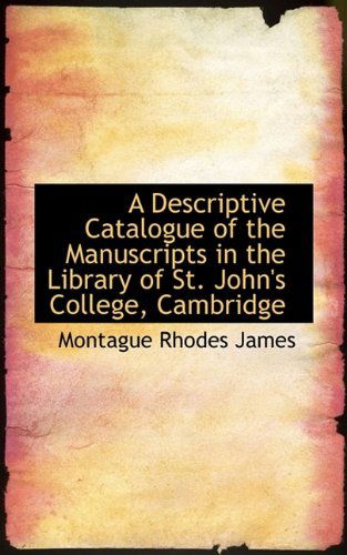 A Descriptive Catalogue of the Manuscripts in the Library of St. John's College, Cambridge - Montague Rhodes James - Books - BiblioLife - 9781113645333 - September 20, 2009