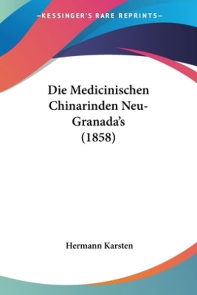 Cover for Hermann Karsten · Die Medicinischen Chinarinden Neu-Granada's (1858) (Paperback Book) (2009)