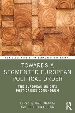 Cover for Jozef Bátora · Towards a Segmented European Political Order: The European Union's Post-crises Conundrum - Routledge Studies on Democratising Europe (Paperback Bog) (2019)