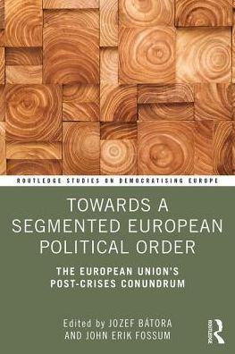 Cover for Jozef Bátora · Towards a Segmented European Political Order: The European Union's Post-crises Conundrum - Routledge Studies on Democratising Europe (Paperback Book) (2019)