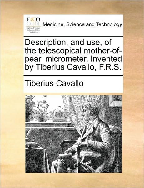 Cover for Tiberius Cavallo · Description, and Use, of the Telescopical Mother-of-pearl Micrometer. Invented by Tiberius Cavallo, F.r.s. (Paperback Book) (2010)