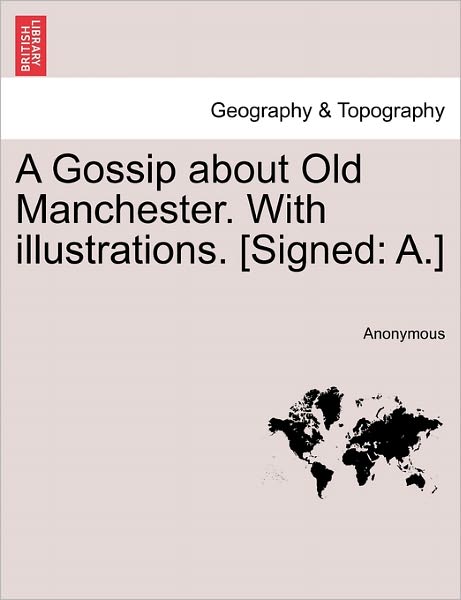 Cover for Anonymous · A Gossip About Old Manchester. with Illustrations. [signed: A.] (Paperback Book) (2011)