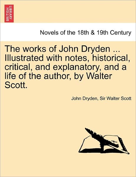 Cover for John Dryden · The Works of John Dryden ... Illustrated with Notes, Historical, Critical, and Explanatory, and a Life of the Author, by Walter Scott. Second Edition. (Taschenbuch) (2011)