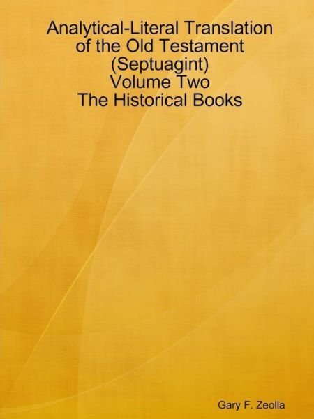 Analytical-literal Translation of the Old Testament (Septuagint) - Volume Two - the Historical Books - Gary F. Zeolla - Bücher - Lulu.com - 9781312622333 - 23. Oktober 2014