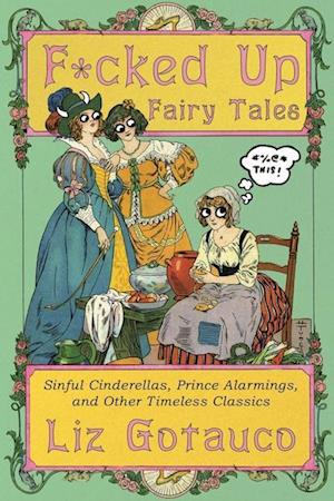 Cover for Liz Gotauco · F*cked Up Fairy Tales: Sinful Cinderellas, Prince Alarmings, and Other Timeless Classics (Hardcover Book) (2025)