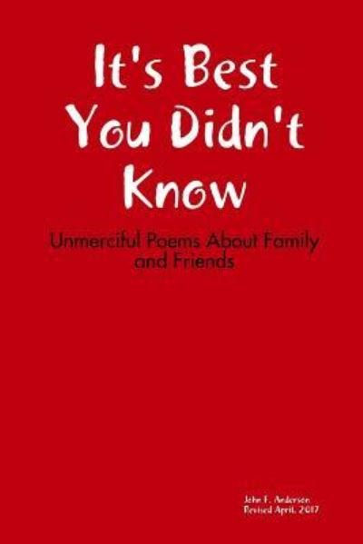 It's Best You Didn't Know: Unmerciful Poems About Family and Friends - John Anderson - Books - Lulu.com - 9781365613333 - April 4, 2017