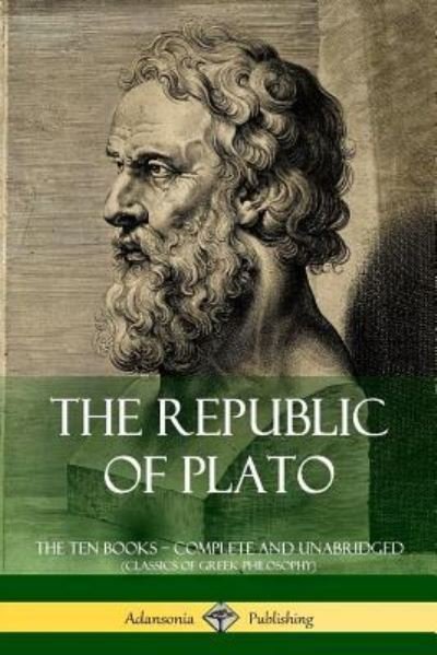 Cover for Plato · The Republic of Plato: The Ten Books - Complete and Unabridged (Classics of Greek Philosophy) (Taschenbuch) (2018)