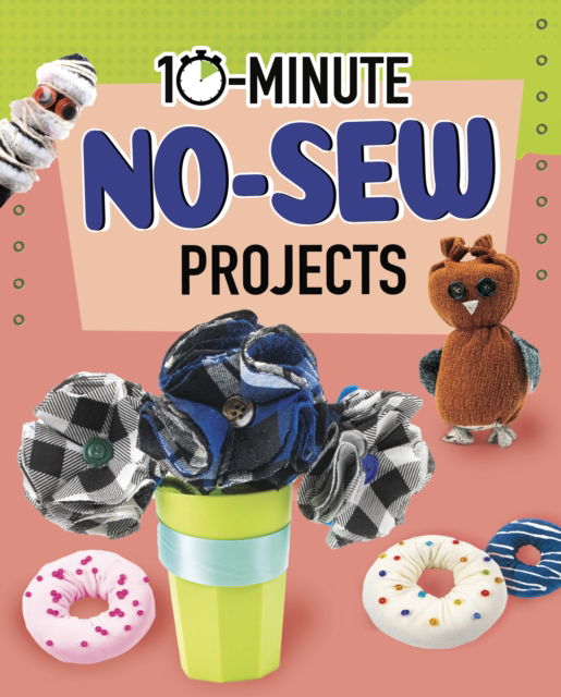 Cover for Elsie Olson · 10-Minute No-Sew Projects - 10-Minute Makers (Paperback Bog) (2022)