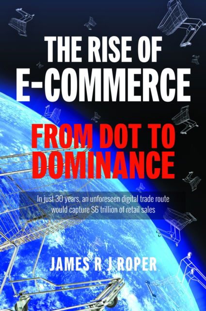 The Rise of E-Commerce: From Dot to Dominance - James Roper - Books - Pen & Sword Books Ltd - 9781399063333 - July 3, 2025