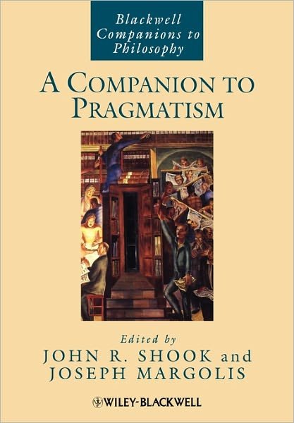 A Companion to Pragmatism - Blackwell Companions to Philosophy - JR Shook - Bücher - John Wiley and Sons Ltd - 9781405188333 - 6. Februar 2009