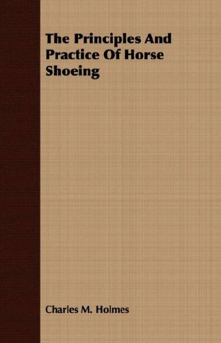 Cover for Charles M. Holmes · The Principles and Practice of Horse Shoeing (Taschenbuch) (2008)