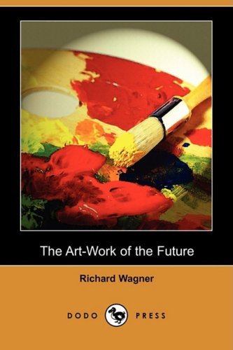 The Art-work of the Future (Dodo Press) - Richard Wagner - Kirjat - Dodo Press - 9781409937333 - tiistai 28. lokakuuta 2008