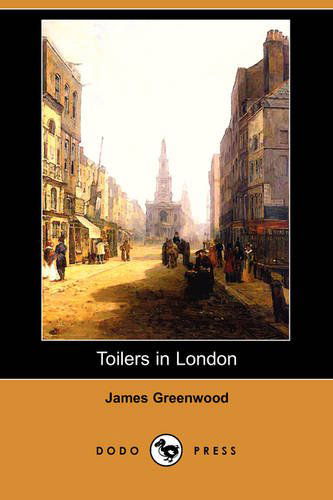 Cover for James Greenwood · Toilers in London (Dodo Press) (Paperback Book) (2009)