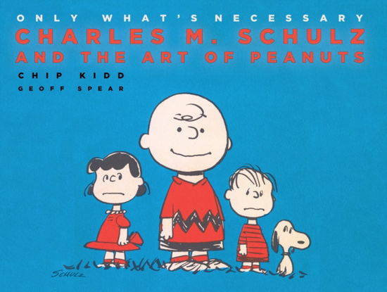 Cover for Chip Kidd · Only What's Necessary 75th Anniversary Edition: Charles M. Schulz and the Art of Peanuts (Hardcover Book) (2025)