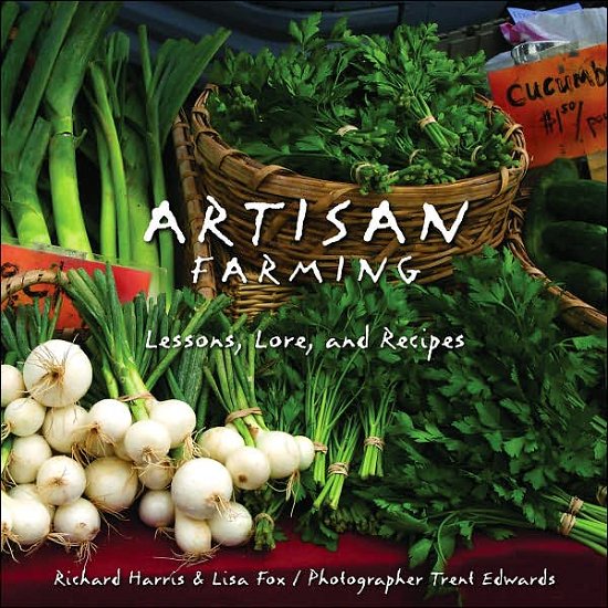 Artisan Farming: Lessons, Lore, and Recipes - Richard Harris - Bøger - Gibbs M. Smith Inc - 9781423601333 - 21. november 2007