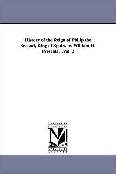 Cover for William Hickling Prescott · History of the Reign of Philip the Second, King of Spain. by William H. Prescott ...: Vol. 3 (Taschenbuch) (2006)