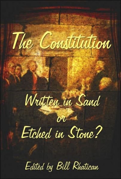 Bill Rhatican · The Constitution: Written in Sand or Etched in Stone? (Hardcover bog) (2006)