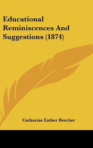 Cover for Catharine Esther Beecher · Educational Reminiscences and Suggestions (1874) (Hardcover Book) (2008)