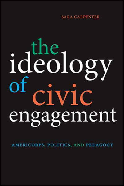 Cover for Sara Carpenter · Ideology of Civic Engagement, The : AmeriCorps, Politics, and Pedagogy (Gebundenes Buch) (2021)