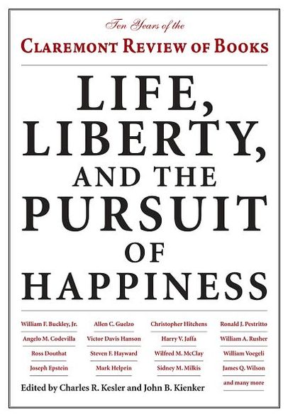 Cover for Charles R. Kesler · Life, Liberty, and the Pursuit of Happiness: Ten Years of the Claremont Review of Books (Hardcover Book) (2012)