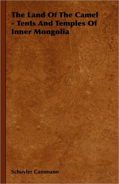 The Land of the Camel: Tents and Temples of Inner Mongolia - Schuyler Cammann - Books - Garnsey Press - 9781443724333 - November 4, 2008