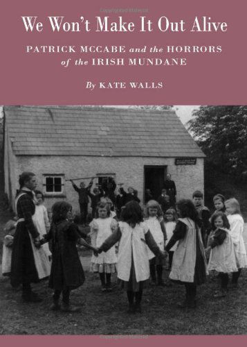 Cover for Kate Walls · We Won't Make It out Alive: Patrick Mccabe and the Horrors of the Irish Mundane (Hardcover Book) [New edition] (2010)