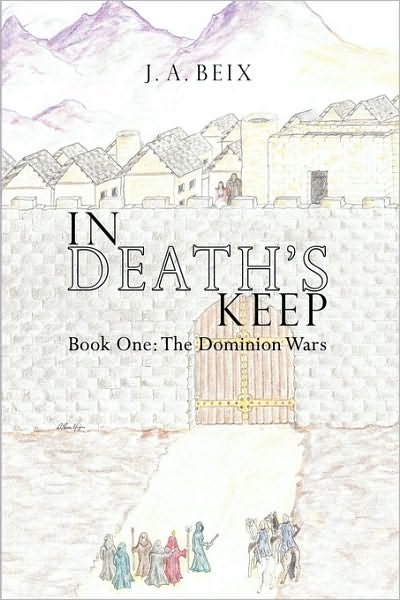 Cover for J a Beix · In Death's Keep: Book One: the Dominion Wars (Hardcover Book) (2009)