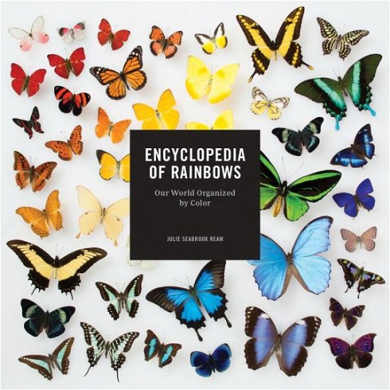 Cover for Julie Ream · Encyclopedia of Rainbows: Our World Organized by Color (Hardcover Book) (2017)