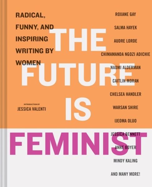 Cover for Jessica Valenti · The Future is Feminist: Radical, Funny, and Inspiring Writing by Women (Gebundenes Buch) (2019)